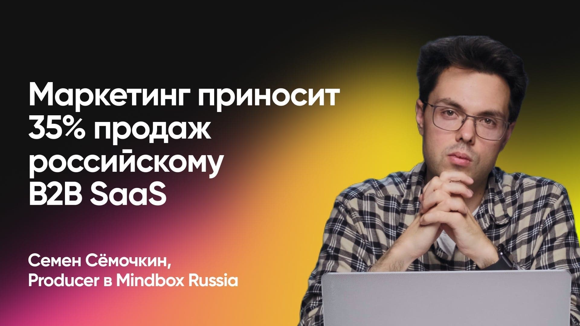 Маркетинг приносит 35% продаж российскому B2B SaaS (Семен Сёмочкин, Mindbox Russia)
