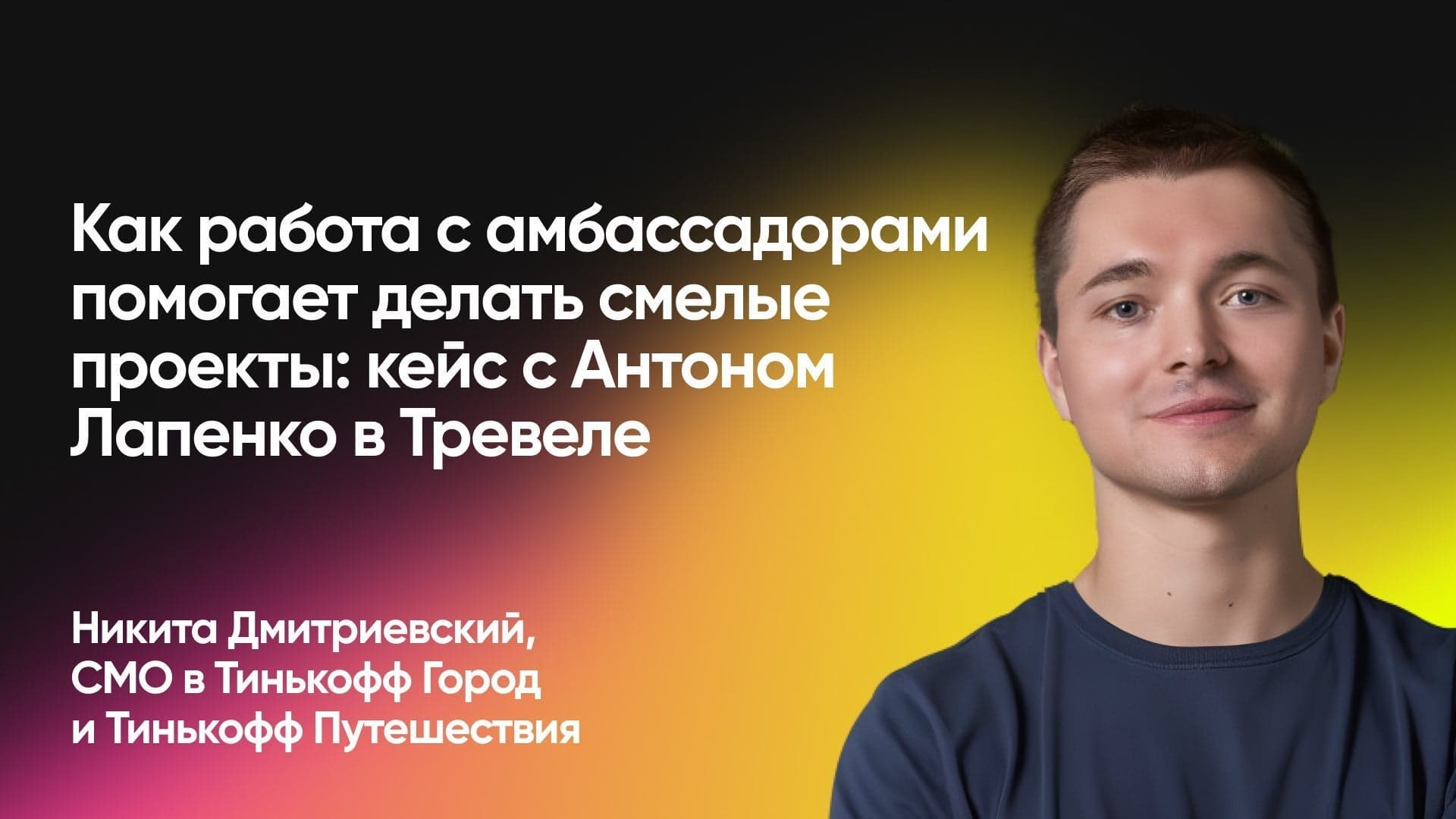 Как работа с амбассадорами помогает делать смелые проекты: кейс с Антоном Лапенко в Тревеле (Никита Дмитриевский, Тинькофф Город)