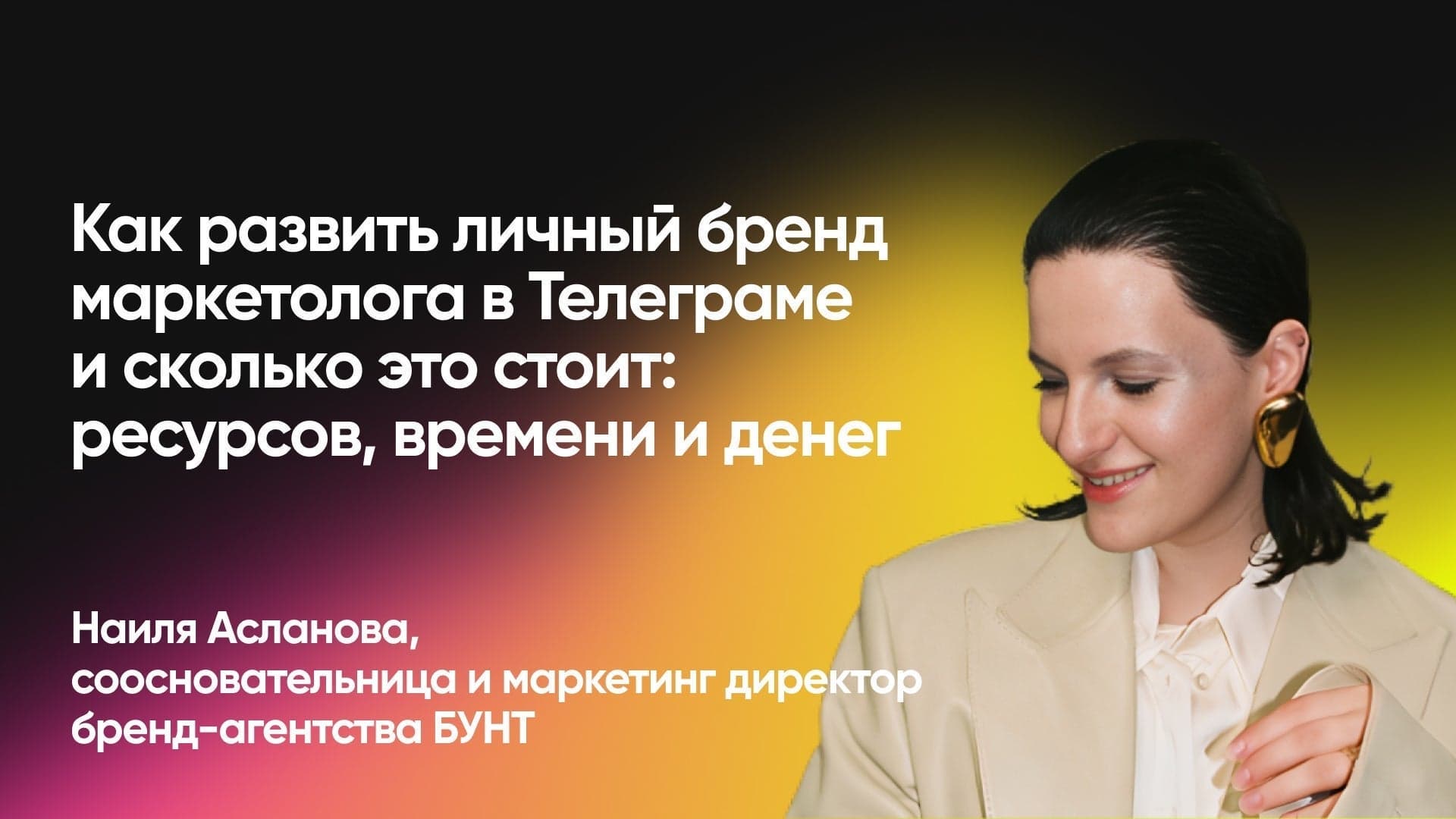 Как развить личный бренд маркетолога в Телеграме и сколько это стоит: ресурсов, времени и денег (Наиля Асланова, БУНТ)
