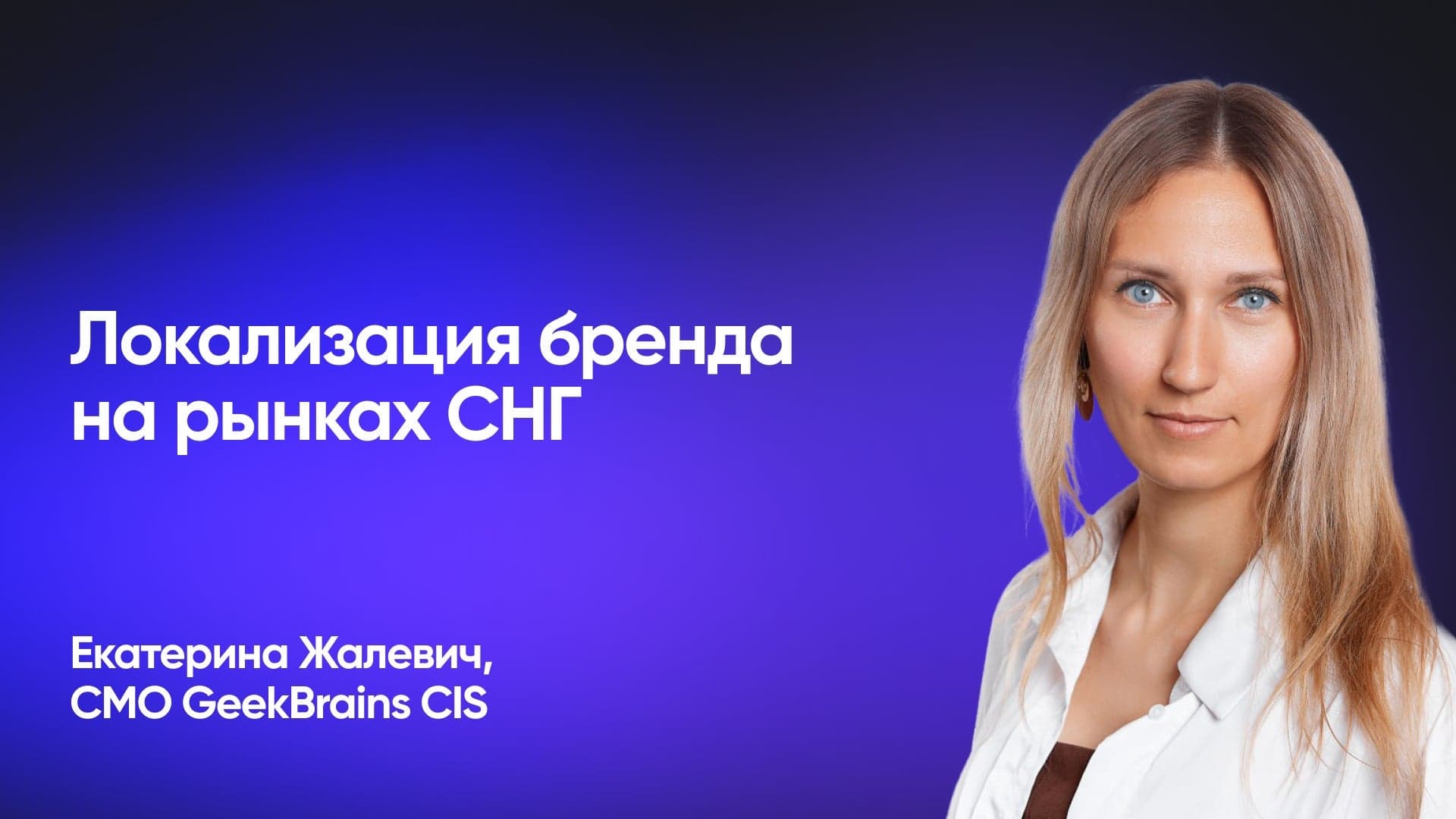 Как локализовать бренд и выстроить коммуникацию с ЦА (Екатерина Жалевич, GeekBrains CIS)