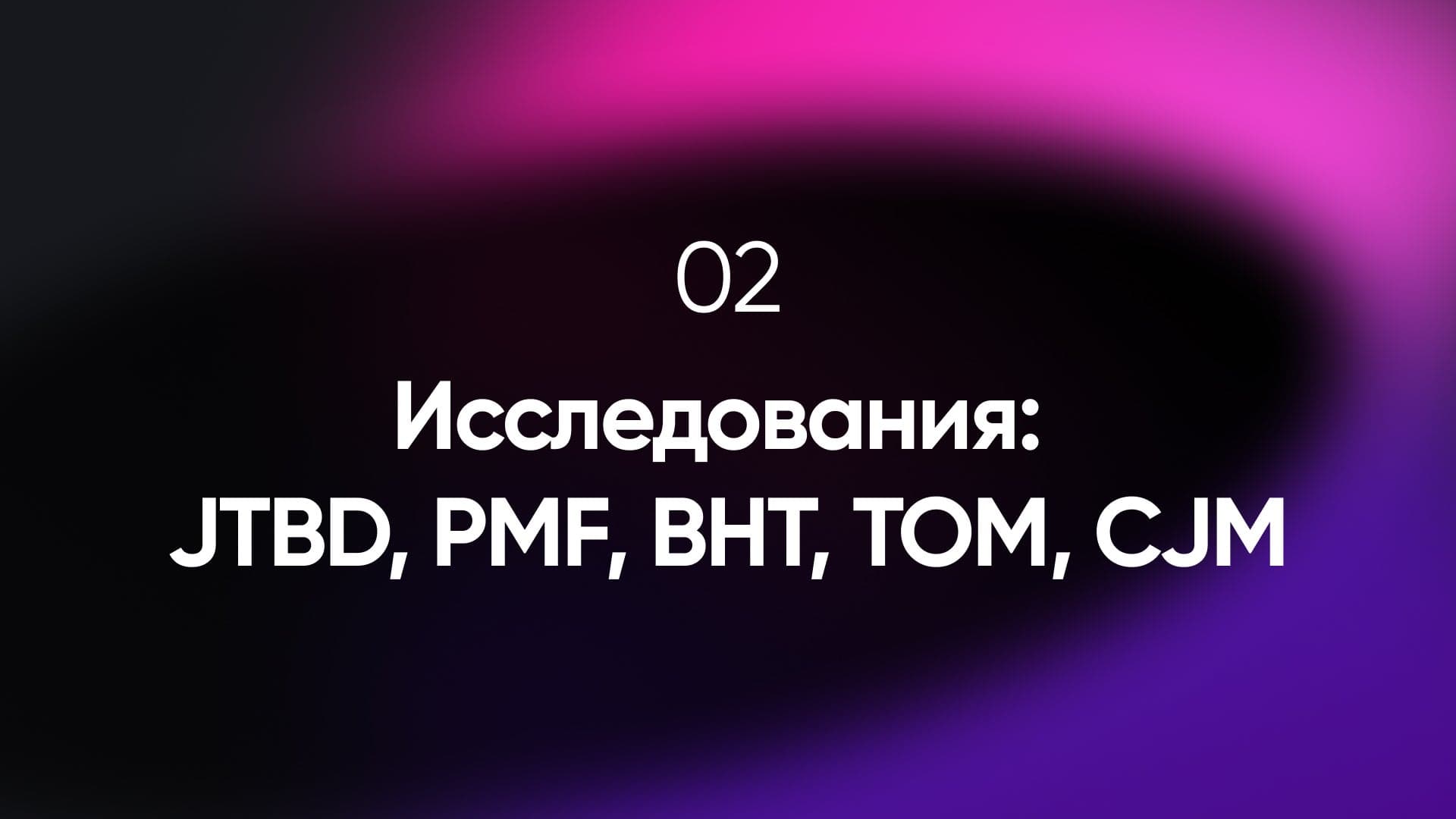 Исследования: JTBD, PMF, BHT, TOM, СJM