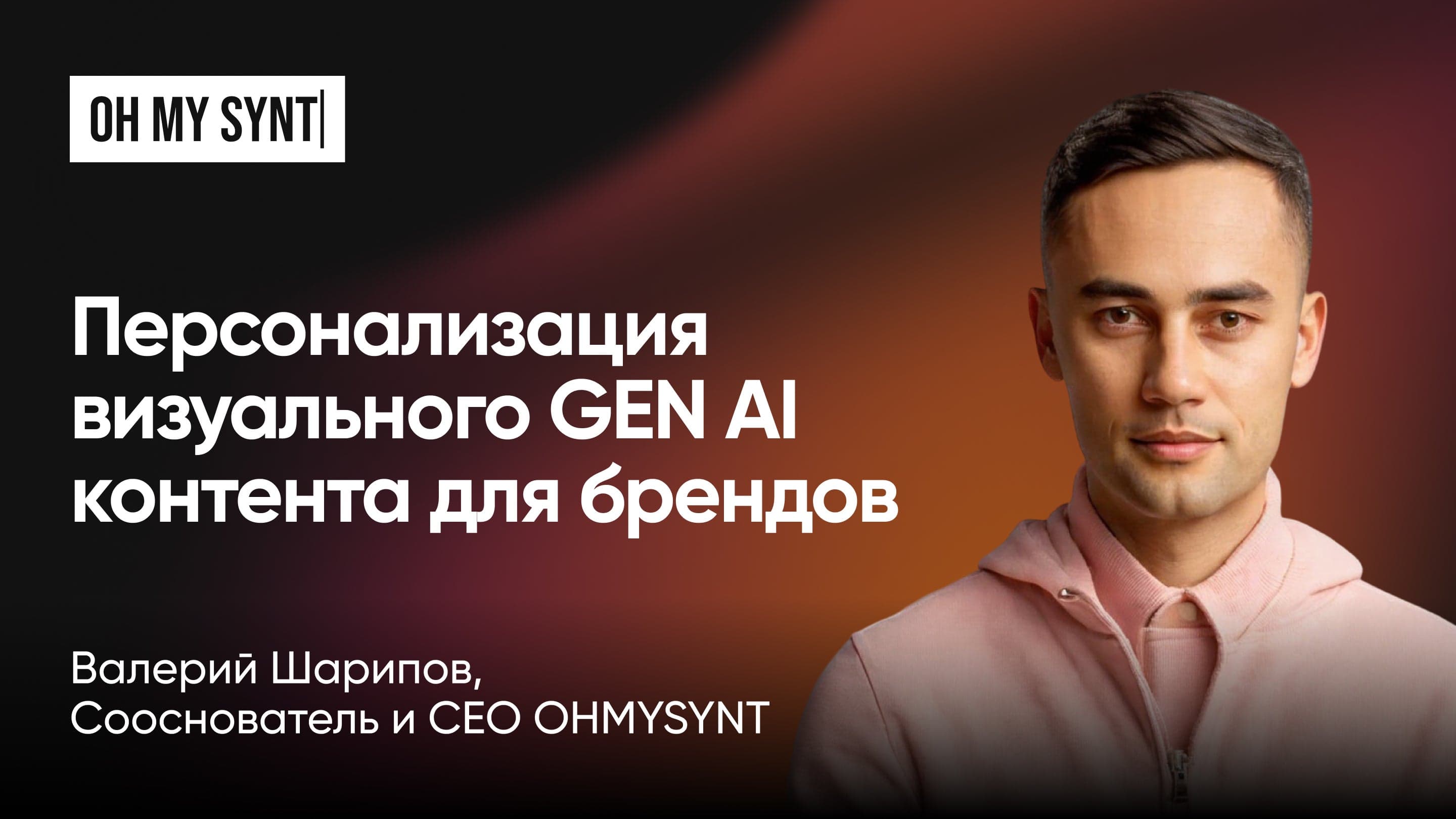 Персонализация визуального Gen AI контента для брендов (Валерий Шарипов, OHMYSYNT)