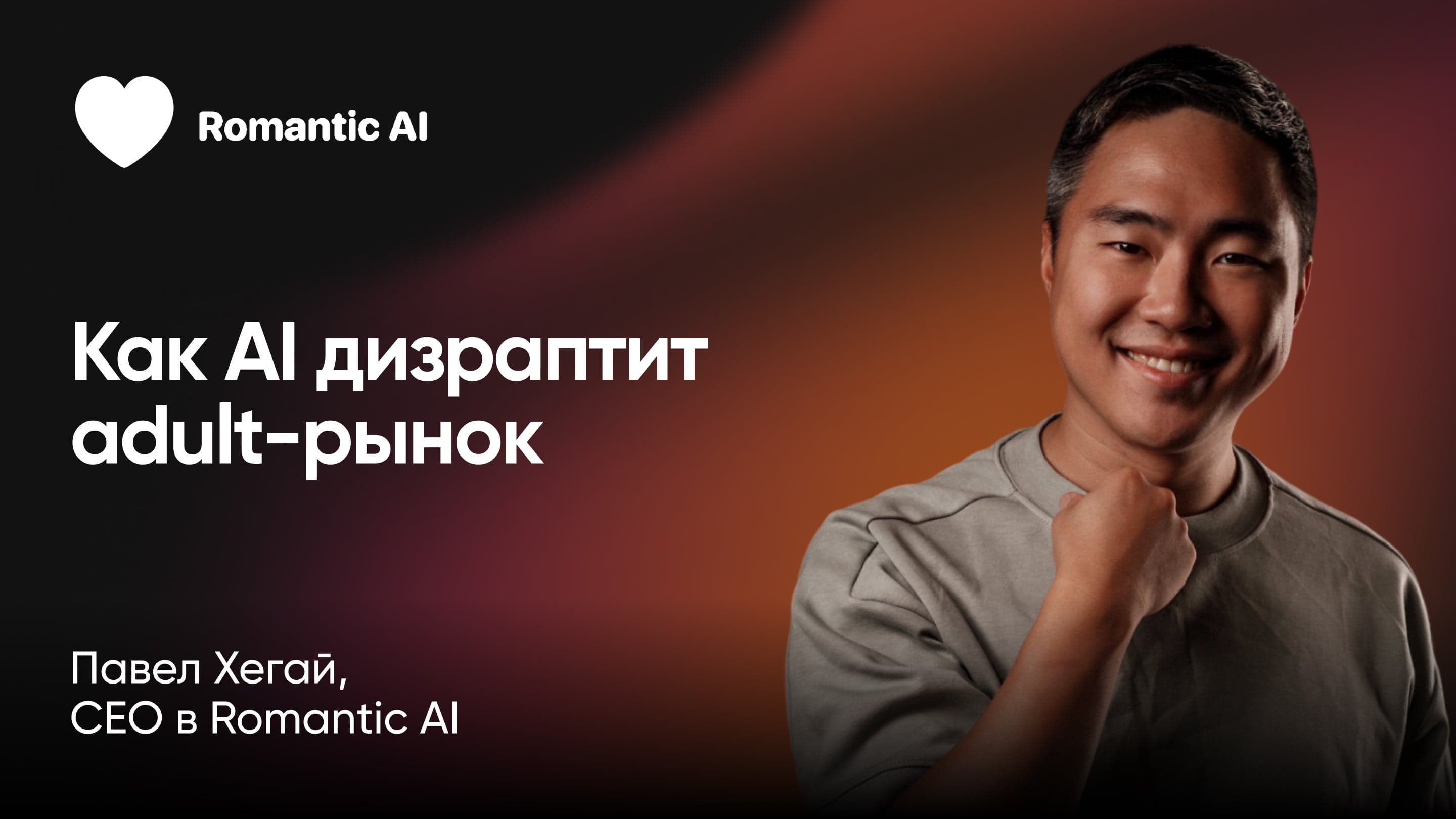 Как AI дизраптит adult-рынок (Павел Хегай, Romantic AI)