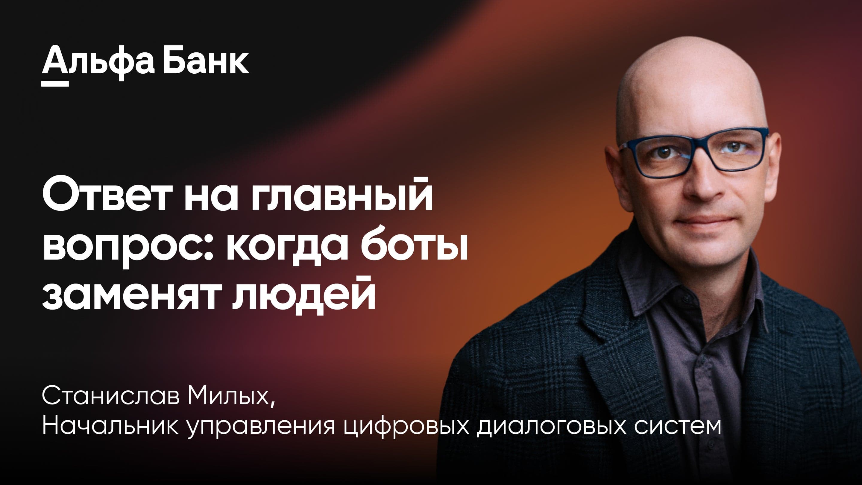 Ответ на главный вопрос: когда боты заменят людей (Станислав Милых, Альфа-Банк)
