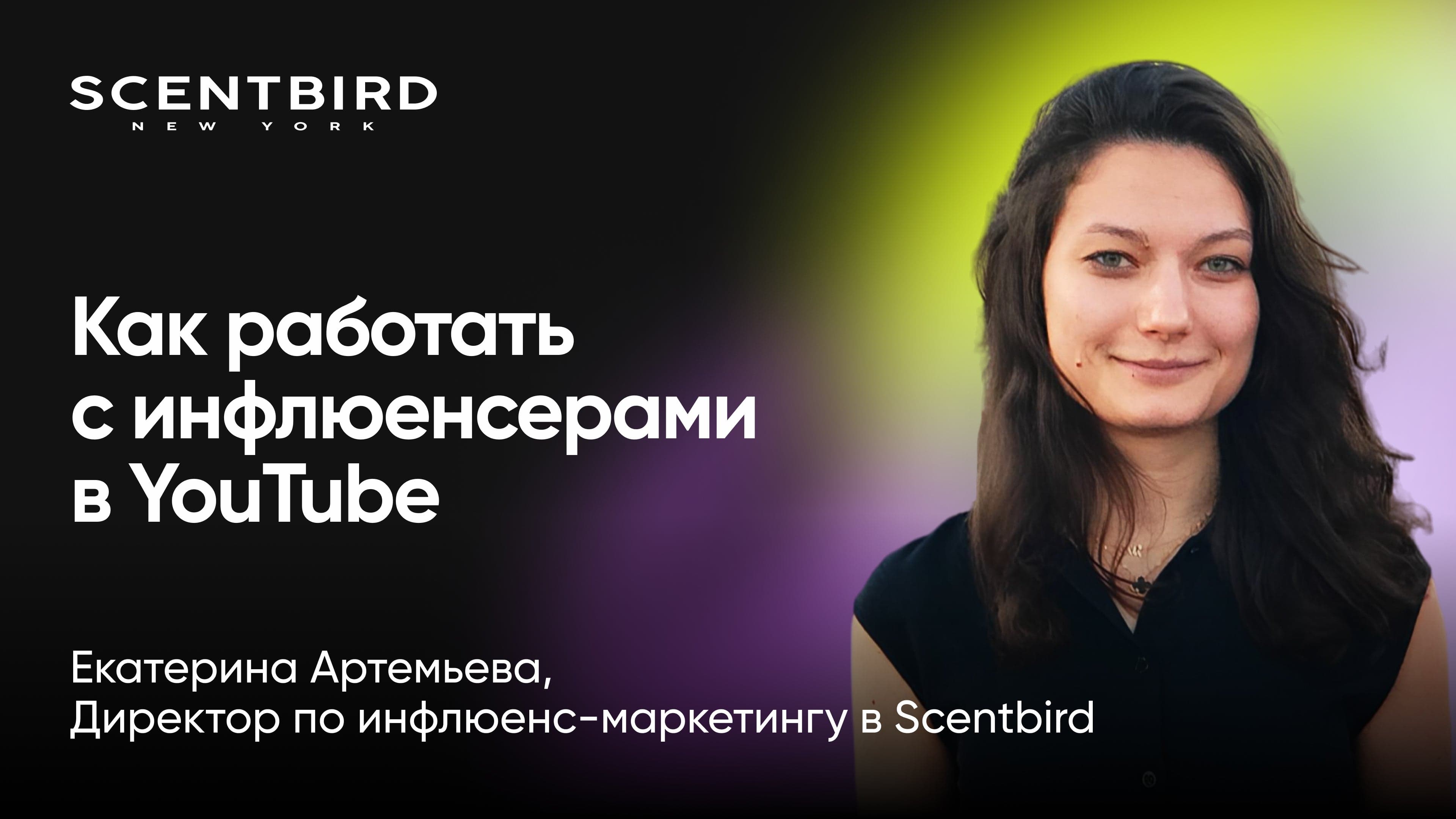 Как работать с инфлюенсерами в Youtube: на какие метрики смотреть и в чем разница подхода к креативам (Екатерина Артемьева, Scentbird)