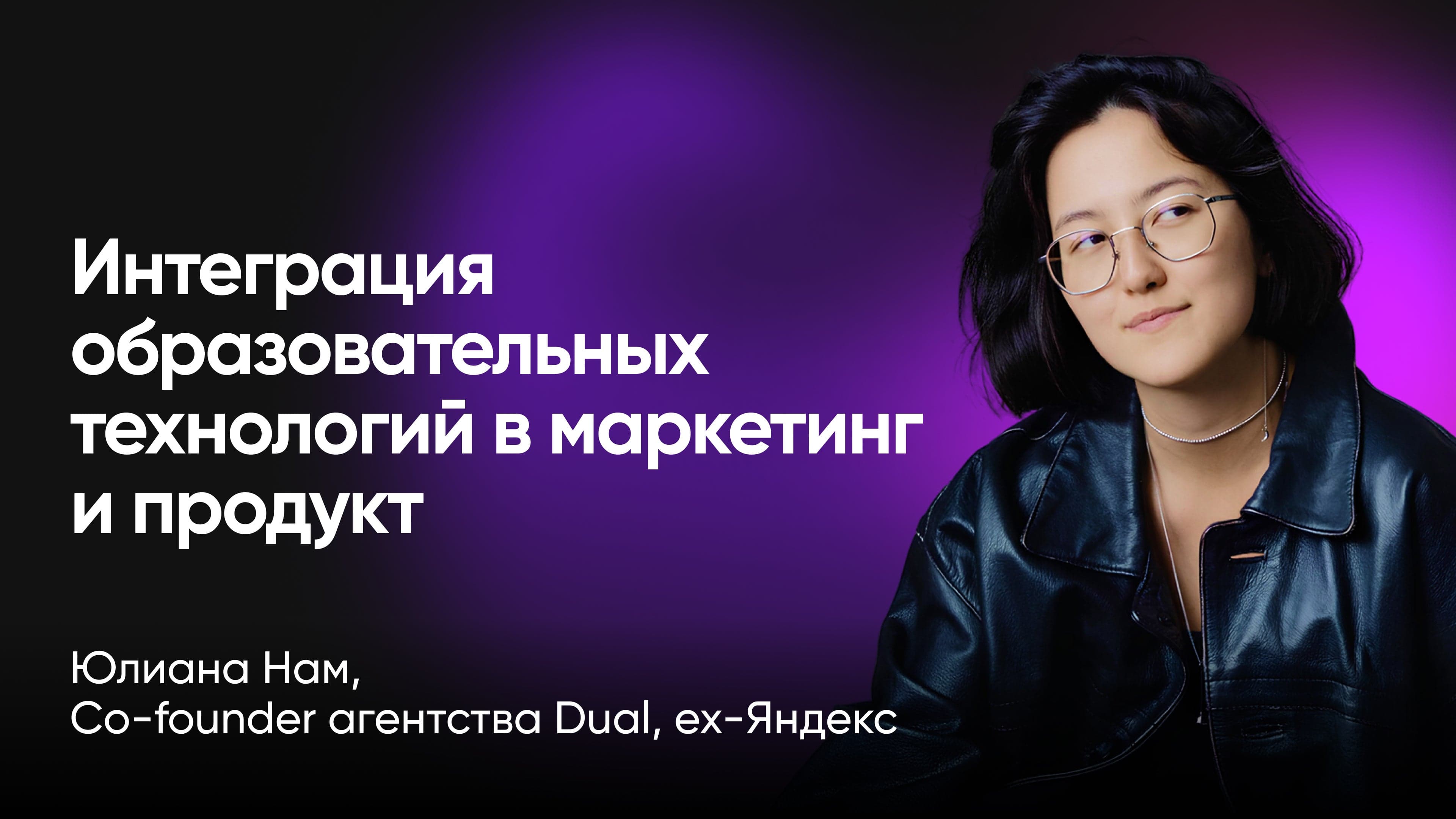 Интеграция образовательных технологий в маркетинговые и продуктовые стратегии (Юлиана Нам, Dual, ex-Яндекс)