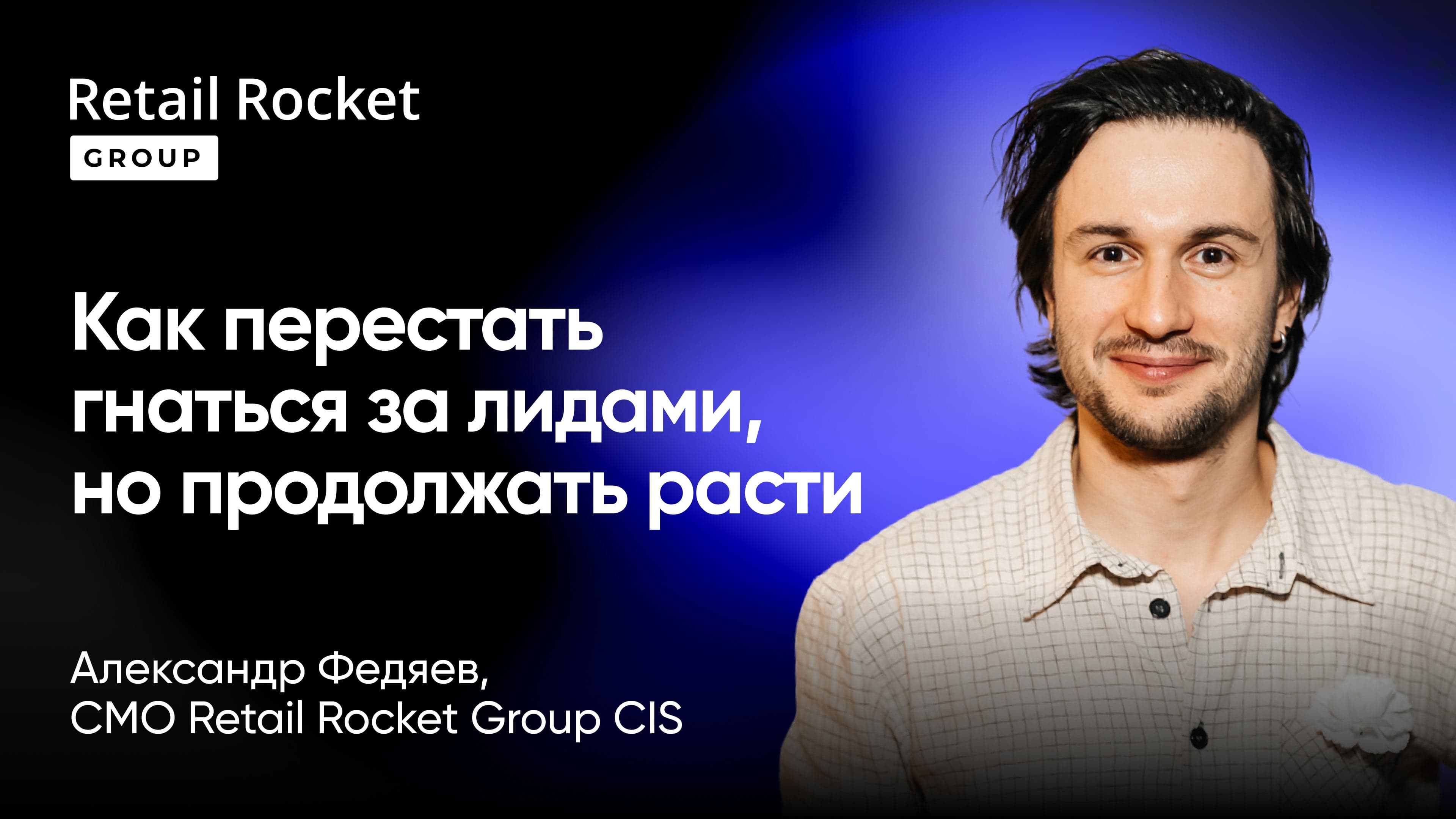 Продажи пишут wishlist, а маркетинг исполняет желания. Как перестать гнаться за лидами, но продолжать расти (Александр Федяев, Retail Rocket Group)
