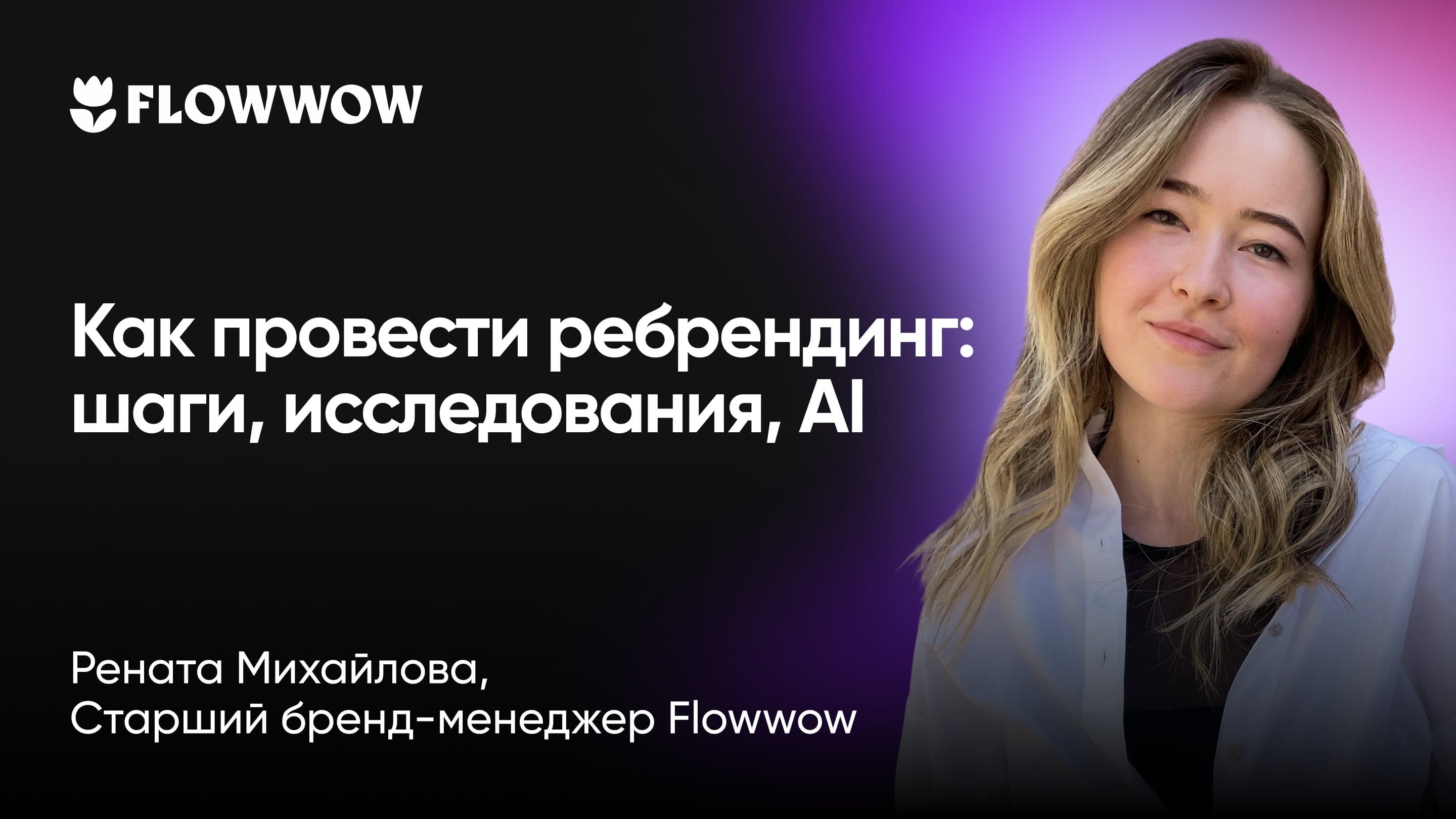 Как провести ребрендинг: шаги, исследования, AI (Рената Михайлова, Flowwow)