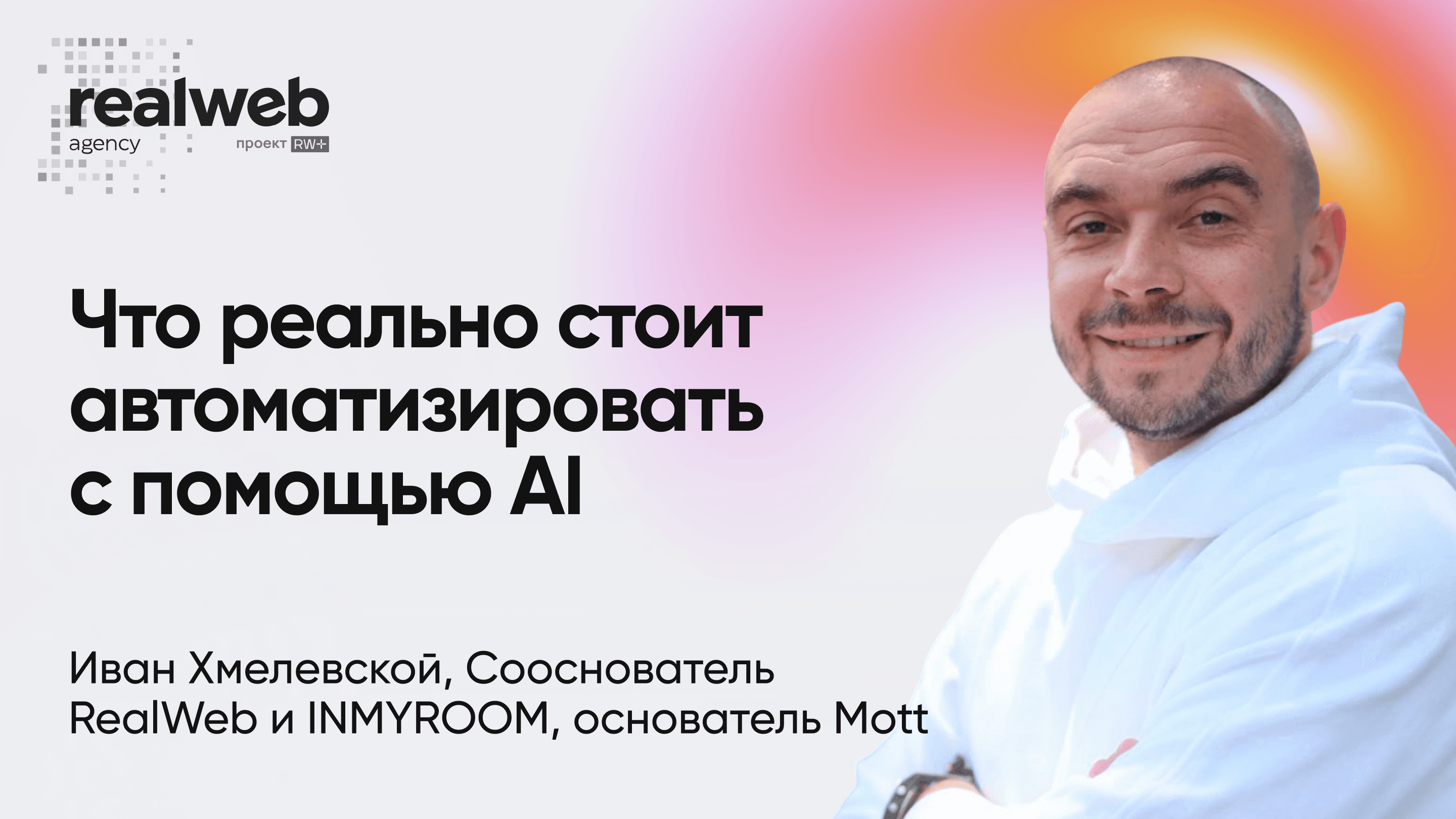 Что реально стоит автоматизировать с помощью AI, а что — ловушка: опыт двух стартапов (Ваня Хмелевской, Mott)