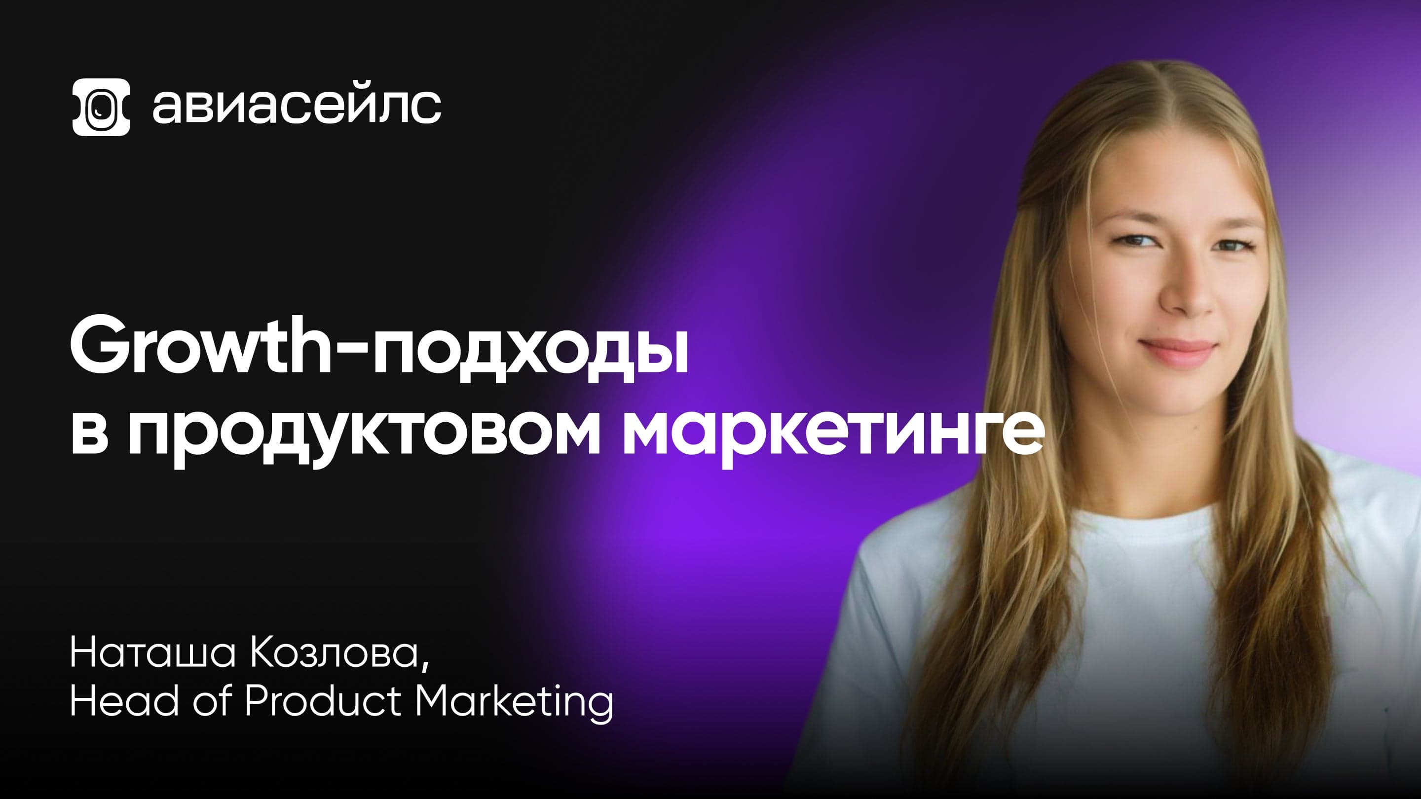 Growth-подходы в продуктовом маркетинге (Наталья Козлова, Авиасейлс)